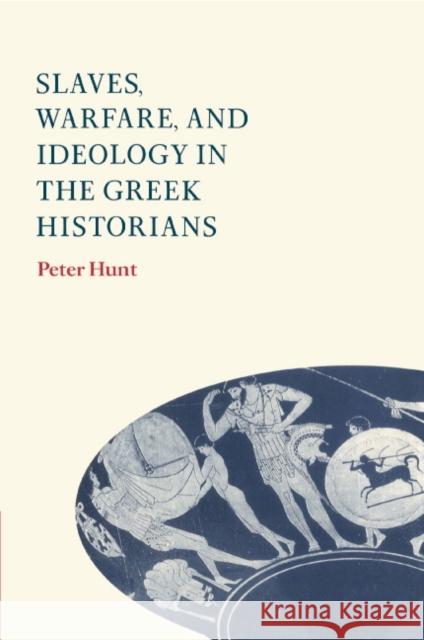 Slaves, Warfare, and Ideology in the Greek Historians Peter Hunt 9780521584296 Cambridge University Press