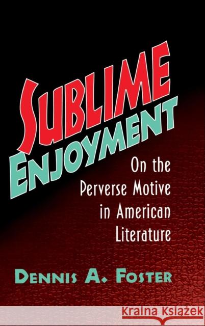 Sublime Enjoyment: On the Perverse Motive in American Literature Dennis A. Foster (Southern Methodist University, Texas) 9780521584371