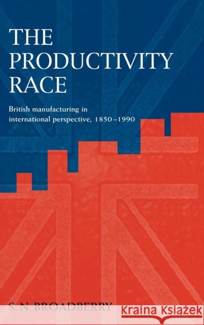 The Productivity Race: British Manufacturing in International Perspective, 1850-1990 Broadberry, Steve N. 9780521584401 Cambridge University Press