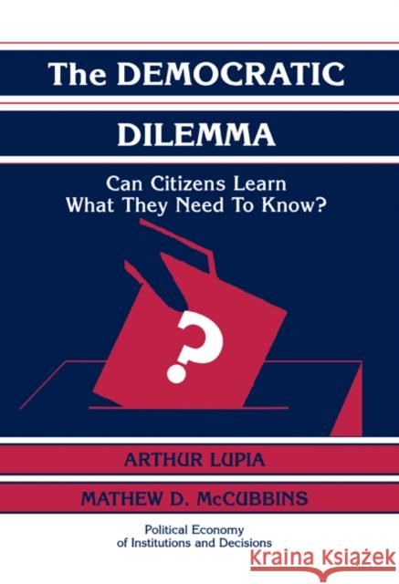 The Democratic Dilemma: Can Citizens Learn What They Need to Know? Lupia, Arthur 9780521584487