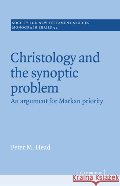 Christology and the Synoptic Problem: An Argument for Markan Priority Peter M. Head (Oak Hill College, London) 9780521584883 Cambridge University Press