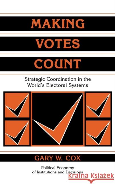 Making Votes Count: Strategic Coordination in the World's Electoral Systems Cox, Gary W. 9780521585163 Cambridge University Press