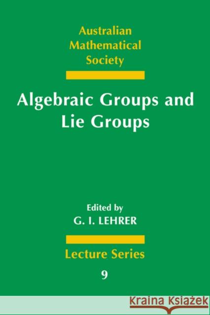 Algebraic Groups and Lie Groups Lehrer, G. I. 9780521585323 Cambridge University Press