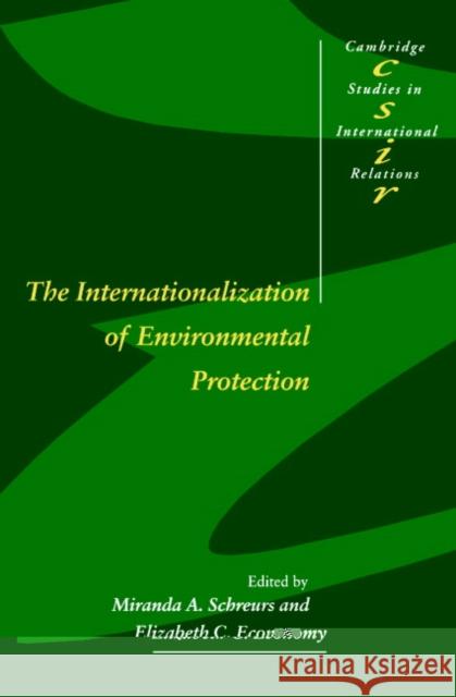 The Internationalization of Environmental Protection Miranda A. Schreurs Elizabeth Economy Steve Smith 9780521585361 Cambridge University Press