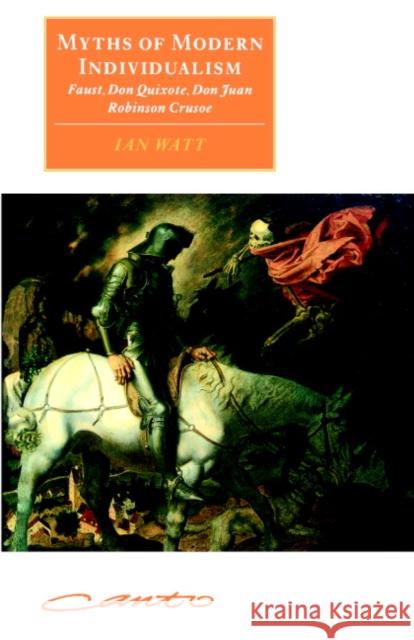 Myths of Modern Individualism: Faust, Don Quixote, Don Juan, Robinson Crusoe Watt, Ian 9780521585644 Cambridge University Press