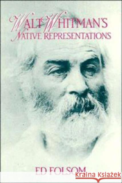 Walt Whitman's Native Representations Ed Folsom Walt Whitman Albert Gelpi 9780521585729 Cambridge University Press