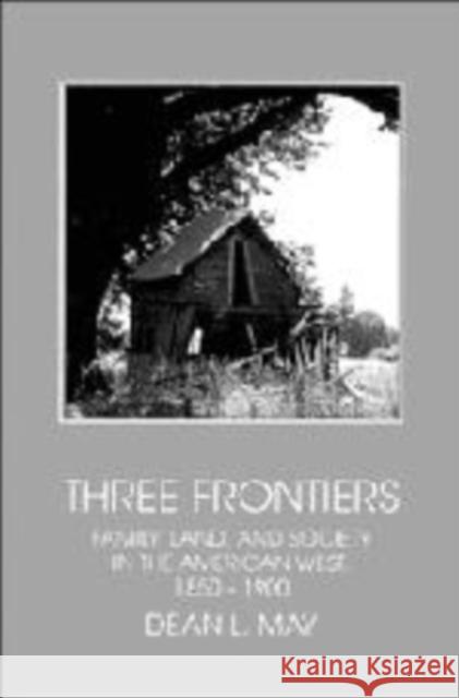 Three Frontiers: Family, Land, and Society in the American West, 1850-1900 May, Dean L. 9780521585750 Cambridge University Press