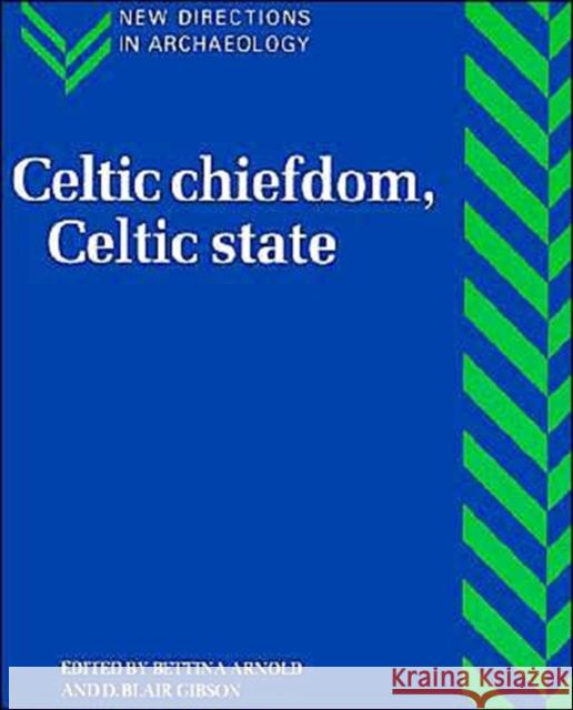Celtic Chiefdom, Celtic State: The Evolution of Complex Social Systems in Prehistoric Europe Arnold, Bettina 9780521585798 Cambridge University Press