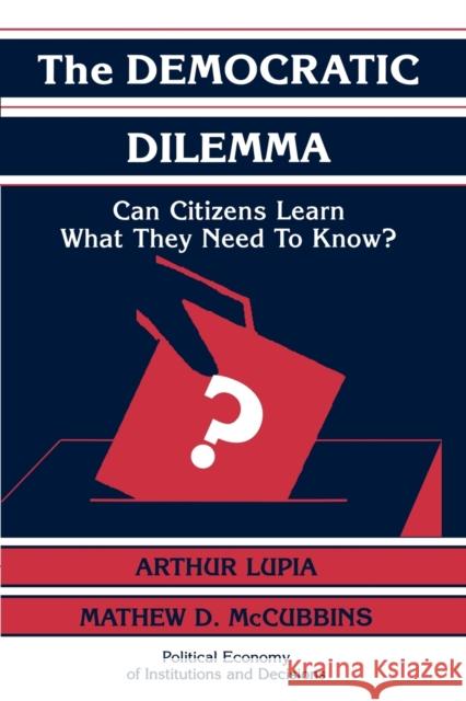 The Democratic Dilemma: Can Citizens Learn What They Need to Know? Lupia, Arthur 9780521585934 Cambridge University Press