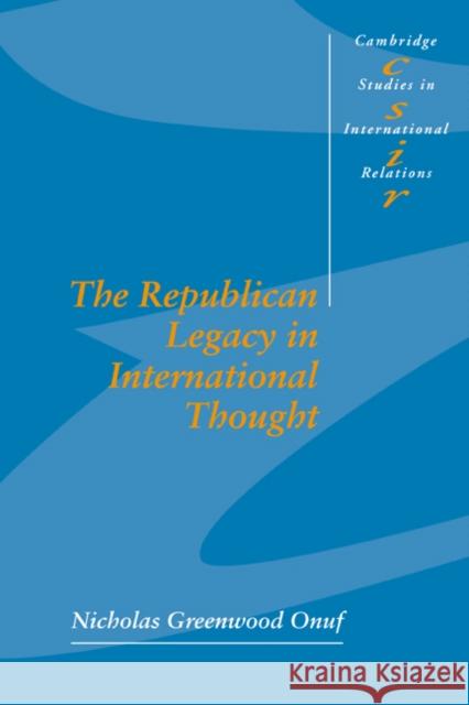 The Republican Legacy in International Thought Nicholas Greenwood Onuf Steve Smith Thomas Biersteker 9780521585996 Cambridge University Press