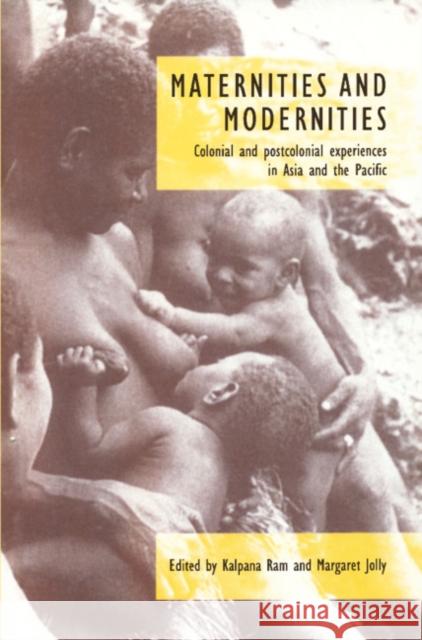 Maternities and Modernities: Colonial and Postcolonial Experiences in Asia and the Pacific Ram, Kalpana 9780521586146 Cambridge University Press