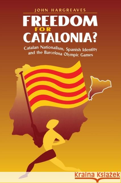 Freedom for Catalonia?: Catalan Nationalism, Spanish Identity and the Barcelona Olympic Games Hargreaves, John 9780521586153