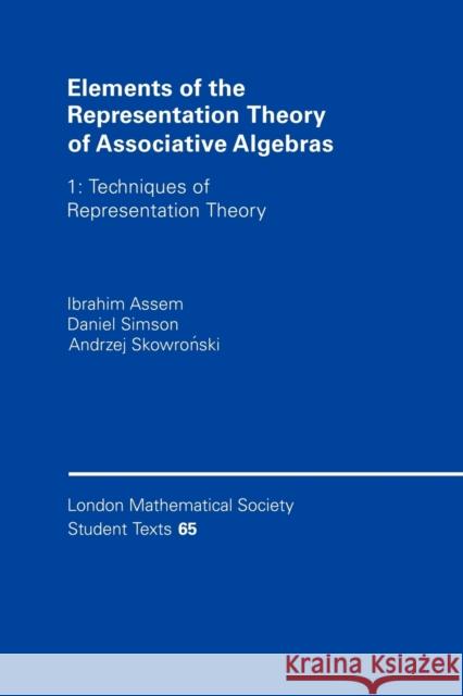 Elements of the Representation Theory of Associative Algebras: Volume 1: Techniques of Representation Theory Assem, Ibrahim 9780521586313 Cambridge University Press
