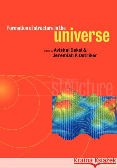 Formation of Structure in the Universe Avishai Dekel Jeremiah P. Ostriker 9780521586320 Cambridge University Press