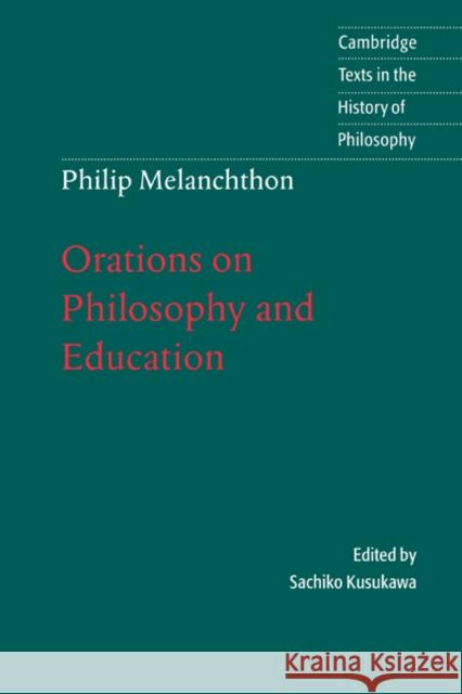 Melanchthon: Orations on Philosophy and Education Philipp Melanchthon Sachiko Kusukawa Christine F. Salazar 9780521586771 Cambridge University Press