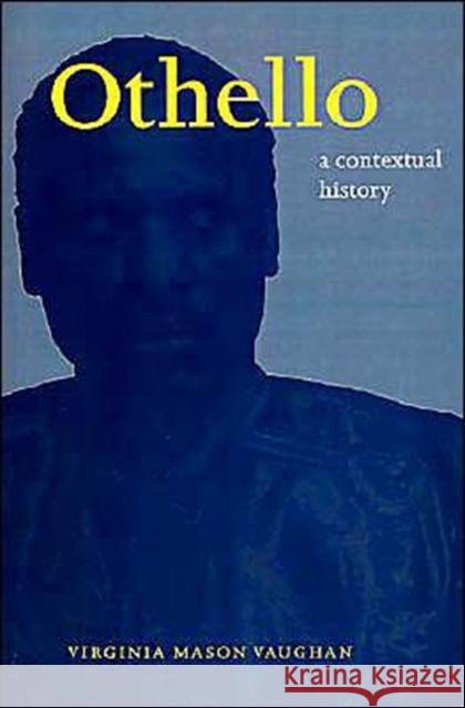 Othello: A Contextual History Vaughan, Virginia Mason 9780521587082 Cambridge University Press