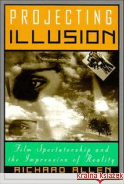 Projecting Illusion: Film Spectatorship and the Impression of Reality Allen, Richard 9780521587150 Cambridge University Press