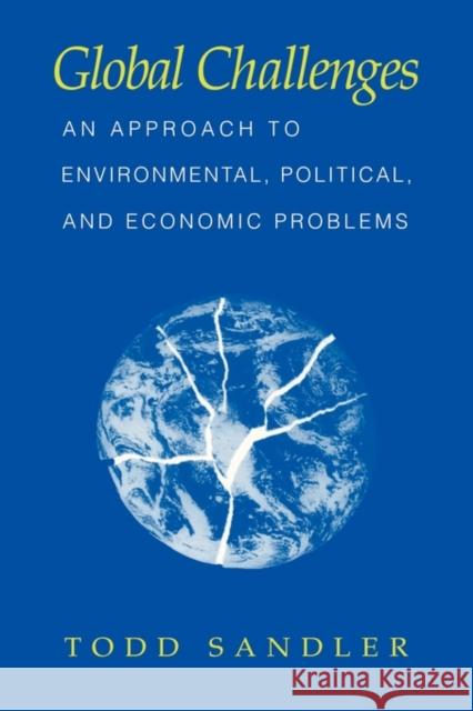 Global Challenges: An Approach to Environmental, Political, and Economic Problems Sandler, Todd 9780521587495 Cambridge University Press