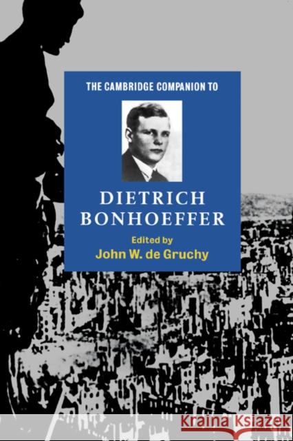 The Cambridge Companion to Dietrich Bonhoeffer John W. D 9780521587815 Cambridge University Press