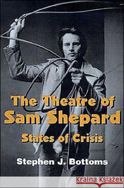 The Theatre of Sam Shepard: States of Crisis Bottoms, Stephen J. 9780521587914 Cambridge University Press