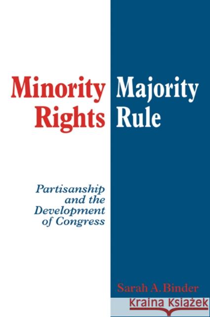 Minority Rights, Majority Rule: Partisanship and the Development of Congress Binder, Sarah A. 9780521587921 Cambridge University Press