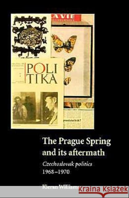 The Prague Spring and Its Aftermath: Czechoslovak Politics, 1968-1970 Williams, Kieran 9780521588034 Cambridge University Press