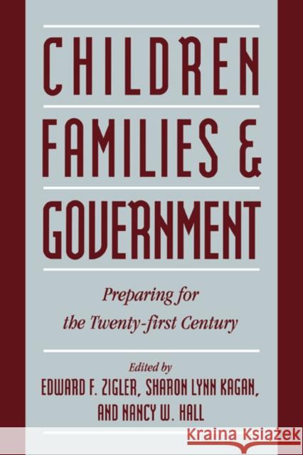 Children, Families, and Government: Preparing for the Twenty-First Century Zigler, Edward F. 9780521589406 Cambridge University Press