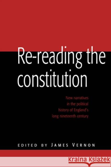 Re-Reading the Constitution: New Narratives in the Political History of England's Long Nineteenth Century Vernon, James 9780521589413 Cambridge University Press