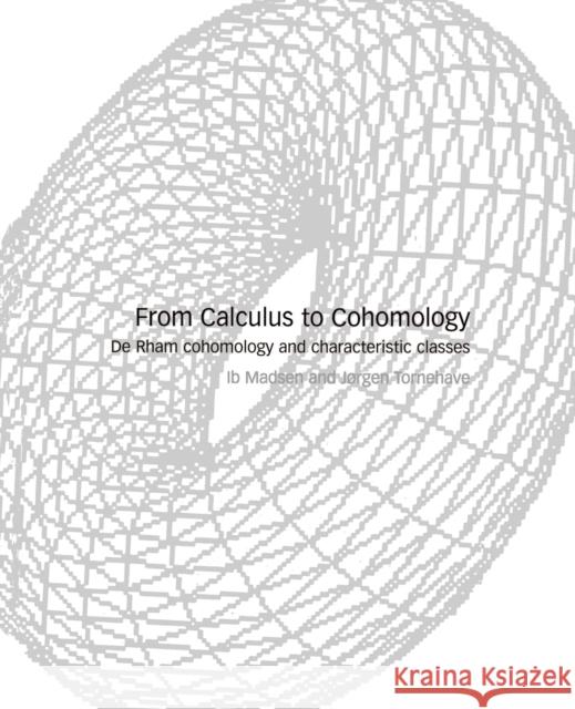 From Calculus to Cohomology: de Rham Cohomology and Characteristic Classes Madsen, Ib H. 9780521589567 Cambridge University Press