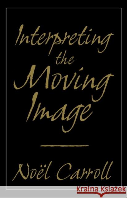 Interpreting the Moving Image Noel Carroll William Rothman Dudley Andrew 9780521589703