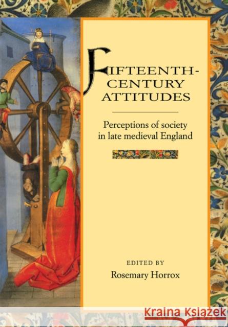 Fifteenth-Century Attitudes: Perceptions of Society in Late Medieval England Horrox, Rosemary 9780521589864