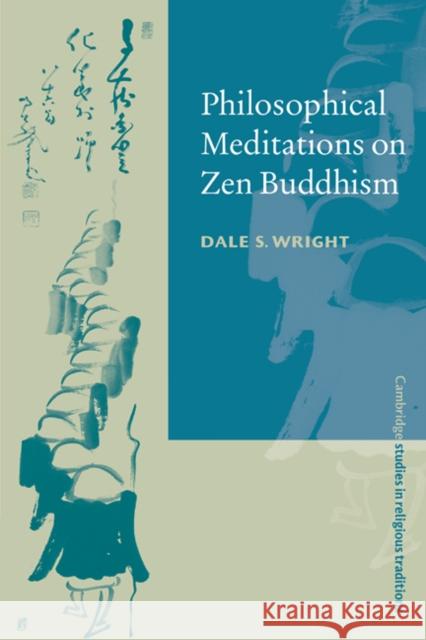 Philosophical Meditations on Zen Buddhism Dale S. Wright (Occidental College, Los Angeles) 9780521590105