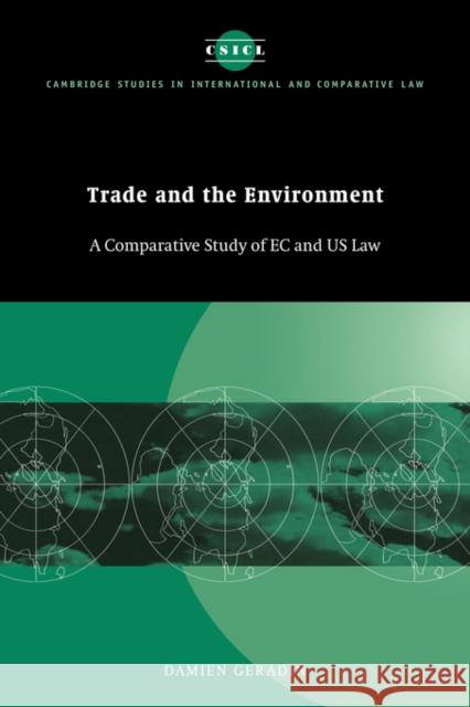 Trade and the Environment: A Comparative Study of EC and US Law Damien Geradin (Université de Liège, Belgium) 9780521590129 Cambridge University Press