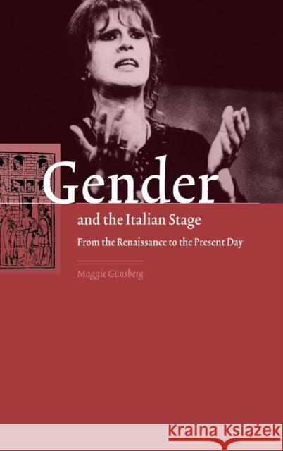 Gender and the Italian Stage: From the Renaissance to the Present Day Günsberg, Maggie 9780521590280 CAMBRIDGE UNIVERSITY PRESS