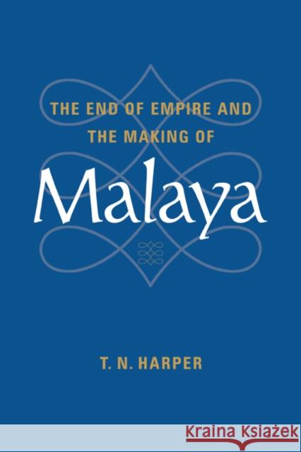 The End of Empire and the Making of Malaya Tim Harper 9780521590402 CAMBRIDGE UNIVERSITY PRESS