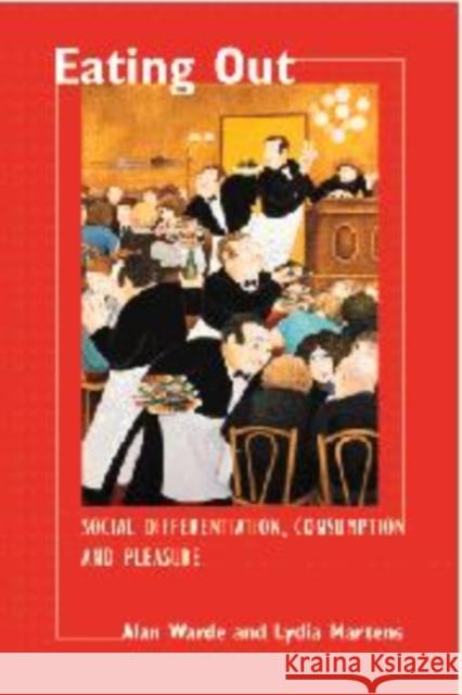 Eating Out: Social Differentiation, Consumption and Pleasure Warde, Alan 9780521590440
