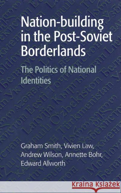 Nation-building in the Post-Soviet Borderlands: The Politics of National Identities Graham Smith (University of Cambridge), Vivien Law (University of Cambridge), Andrew Wilson (University of London), Anne 9780521590457