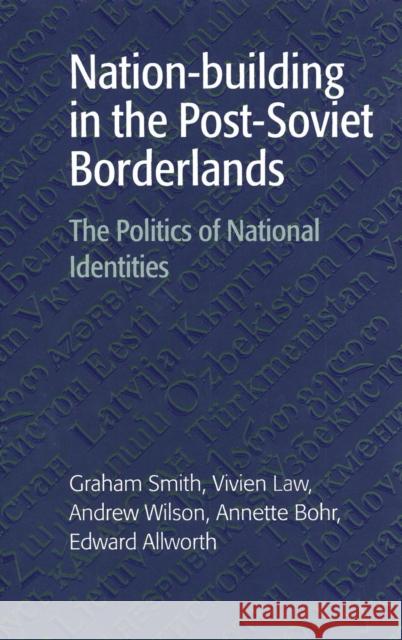 Nation-building in the Post-Soviet Borderlands: The Politics of National Identities Graham Smith (University of Cambridge), Vivien Law (University of Cambridge), Andrew Wilson (University of London), Anne 9780521590457 Cambridge University Press