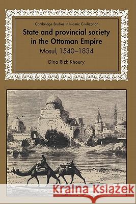 State and Provincial Society in the Ottoman Empire: Mosul, 1540-1834 Khoury, Dina Rizk 9780521590600