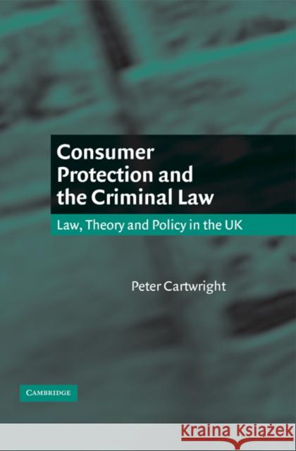 Consumer Protection and the Criminal Law: Law, Theory, and Policy in the UK Cartwright, Peter 9780521590808 Cambridge University Press