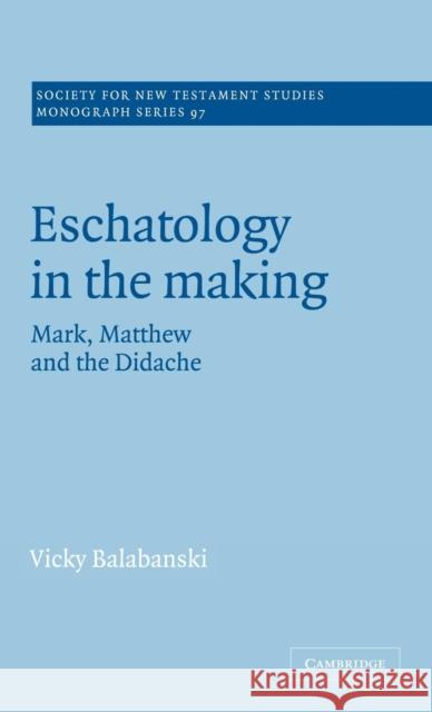 Eschatology in the Making: Mark, Matthew and the Didache Victoria Balabanski (Flinders University of South Australia) 9780521591379 Cambridge University Press