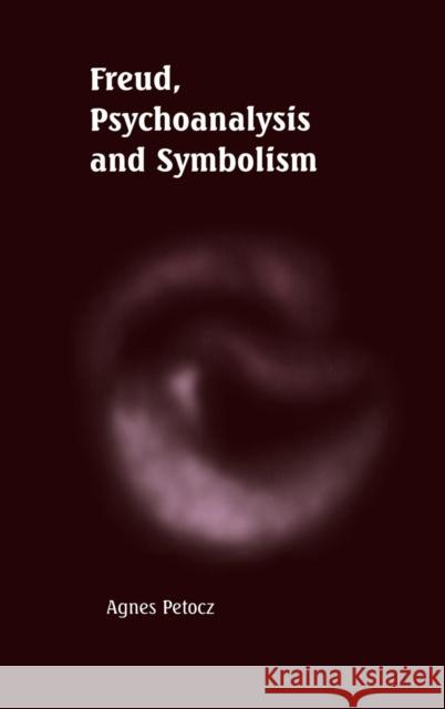 Freud, Psychoanalysis and Symbolism Agnes Petocz 9780521591522 CAMBRIDGE UNIVERSITY PRESS