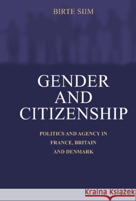 Gender and Citizenship: Politics and Agency in France, Britain and Denmark Siim, Birte 9780521591546 CAMBRIDGE UNIVERSITY PRESS
