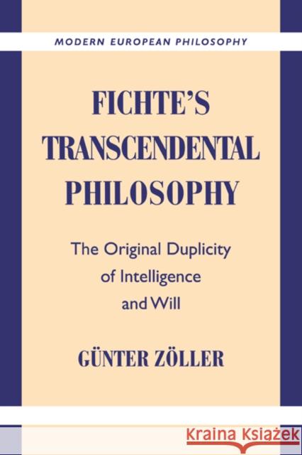 Fichte's Transcendental Philosophy: The Original Duplicity of Intelligence and Will Zöller, Günter 9780521591607