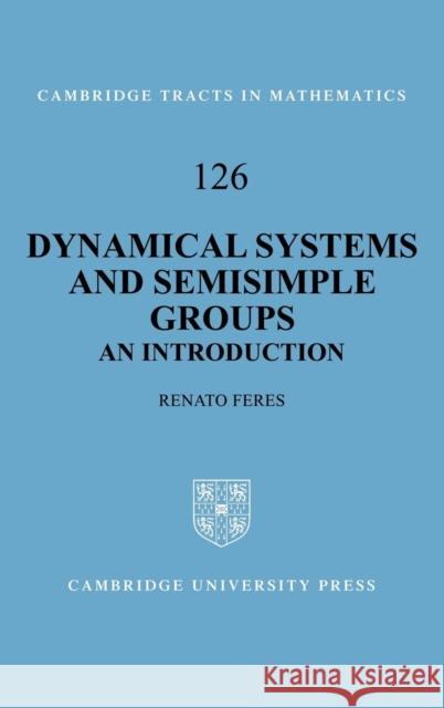 Dynamical Systems and Semisimple Groups: An Introduction Feres, Renato 9780521591621