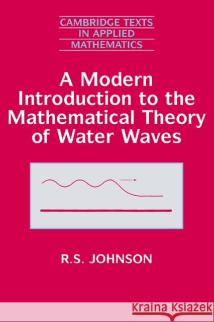 A Modern Introduction to the Mathematical Theory of Water Waves R. S. Johnson Robin Stanley Johnson D. G. Crighton 9780521591720 Cambridge University Press