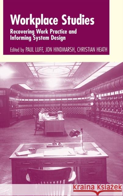 Workplace Studies: Recovering Work Practice and Informing System Design Luff, Paul 9780521591867