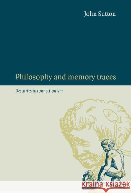 Philosophy and Memory Traces: Descartes to Connectionism Sutton, John 9780521591942