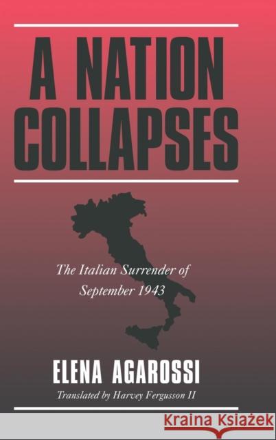 A Nation Collapses: The Italian Surrender of September 1943 Elena Agarossi (Università degli Studi dell'Aquila, Italy), Harvey Fergusson II 9780521591997