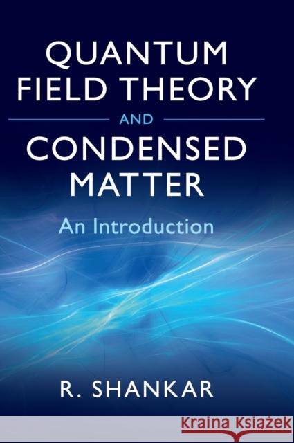 Quantum Field Theory and Condensed Matter: An Introduction Shankar, Ramamurti 9780521592109 Cambridge University Press